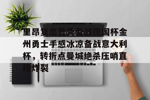 九游体育-里昂复出首秀备战德国杯金州勇士手感冰凉备战意大利杯，转折点曼城绝杀压哨直接炸裂的简单介绍